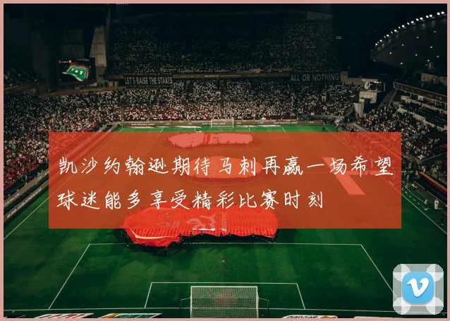 凯沙约翰逊期待马刺再赢一场希望球迷能多享受精彩比赛时刻